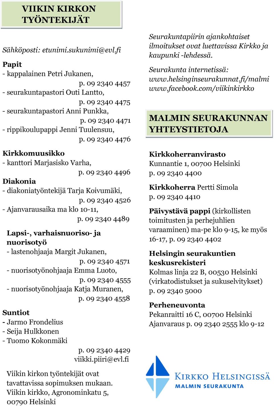 09 2340 4526 - Ajanvarausaika ma klo 10-11, p. 09 2340 4489 Lapsi-, varhaisnuoriso- ja nuorisotyö - lastenohjaaja Margit Jukanen, p. 09 2340 4571 - nuorisotyönohjaaja Emma Luoto, p.