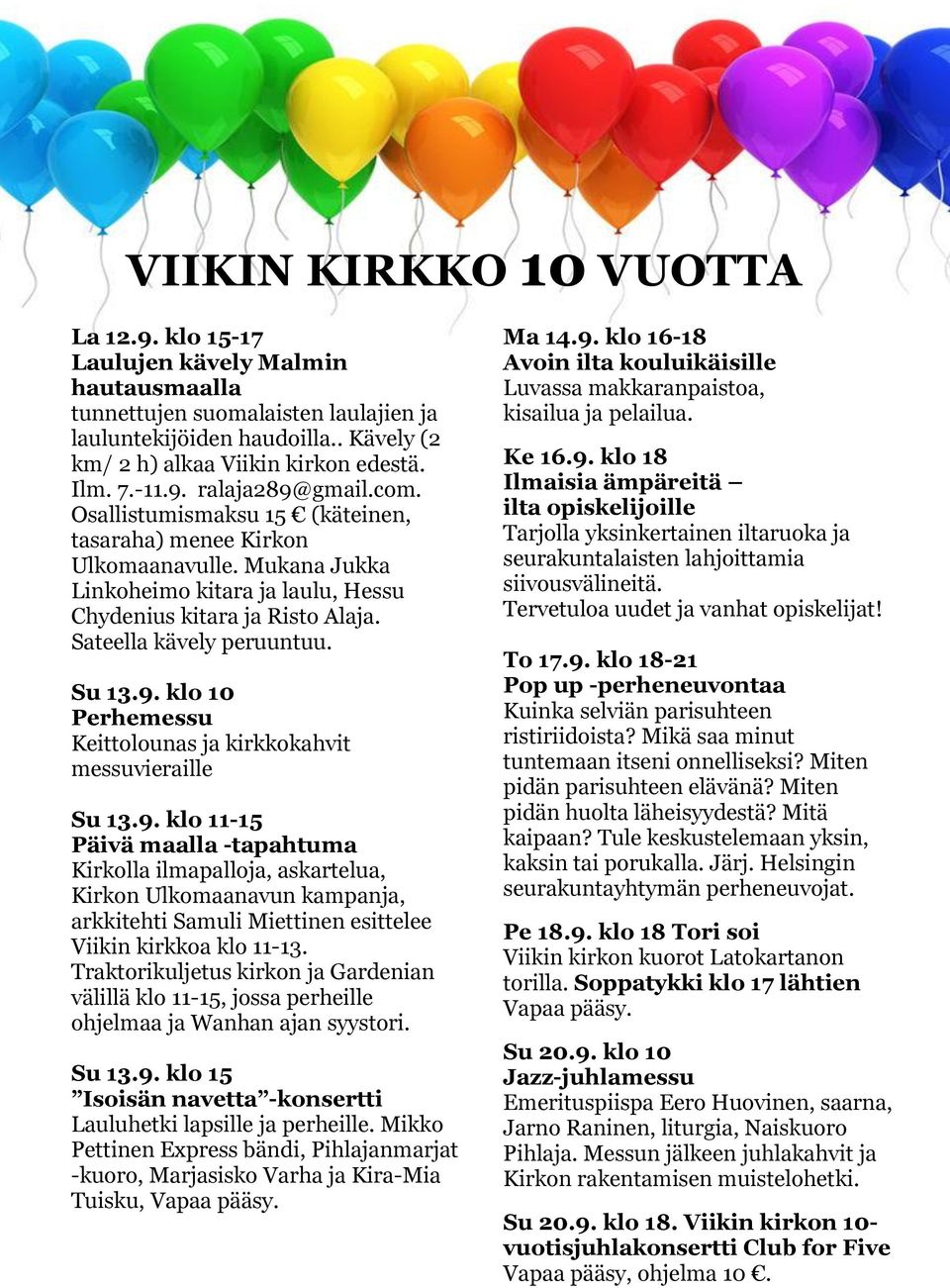 Sateella kävely peruuntuu. Su 13.9. klo 10 Perhemessu Keittolounas ja kirkkokahvit messuvieraille Su 13.9. klo 11-15 Päivä maalla -tapahtuma Kirkolla ilmapalloja, askartelua, Kirkon Ulkomaanavun kampanja, arkkitehti Samuli Miettinen esittelee Viikin kirkkoa klo 11-13.