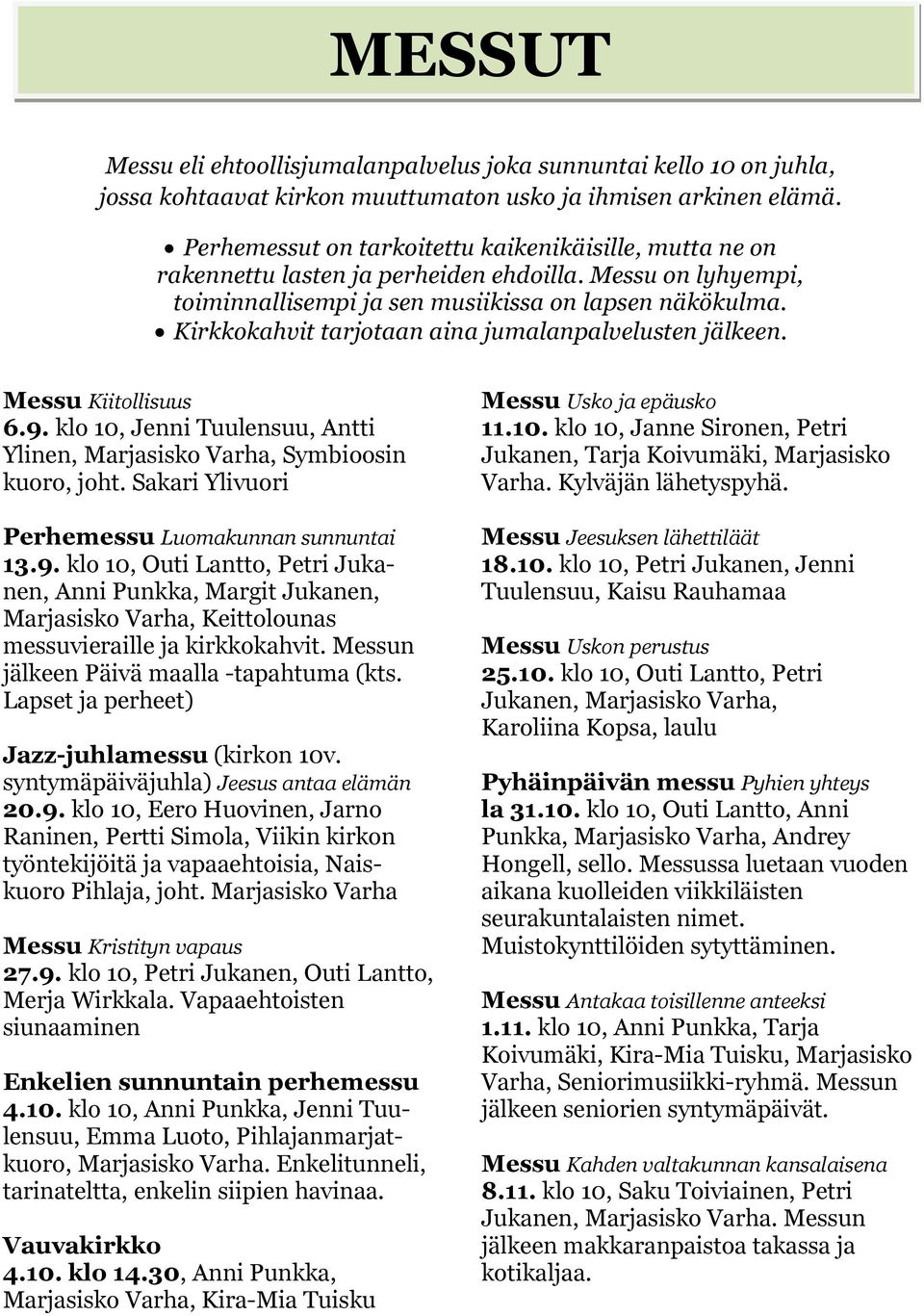 Kirkkokahvit tarjotaan aina jumalanpalvelusten jälkeen. Messu Kiitollisuus 6.9. klo 10, Jenni Tuulensuu, Antti Ylinen, Marjasisko Varha, Symbioosin kuoro, joht.