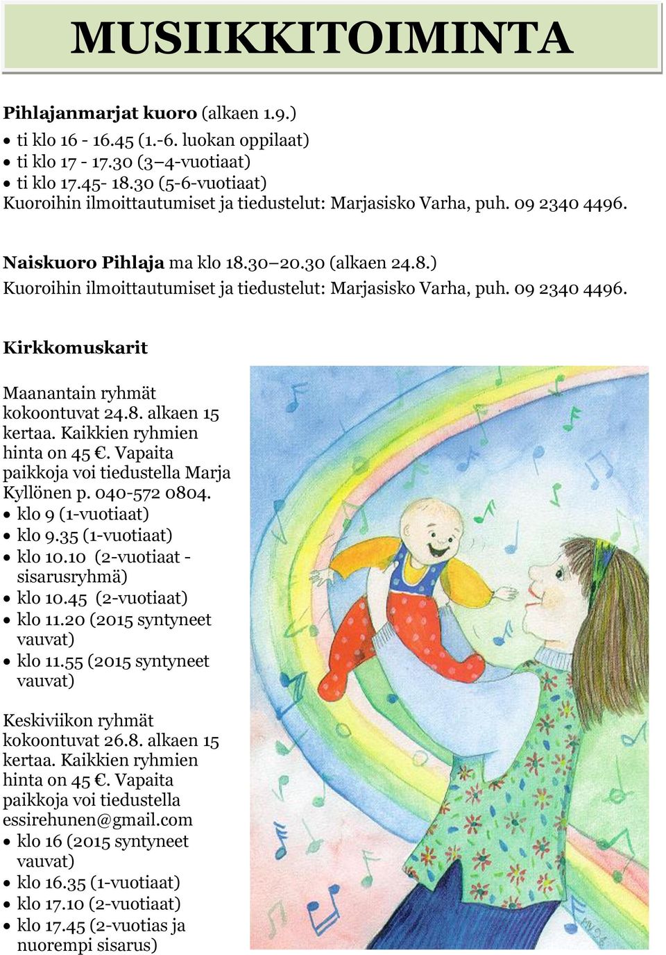 8. alkaen 15 kertaa. Kaikkien ryhmien hinta on 45. Vapaita paikkoja voi tiedustella Marja Kyllönen p. 040-572 0804. klo 9 (1-vuotiaat) klo 9.35 (1-vuotiaat) klo 10.