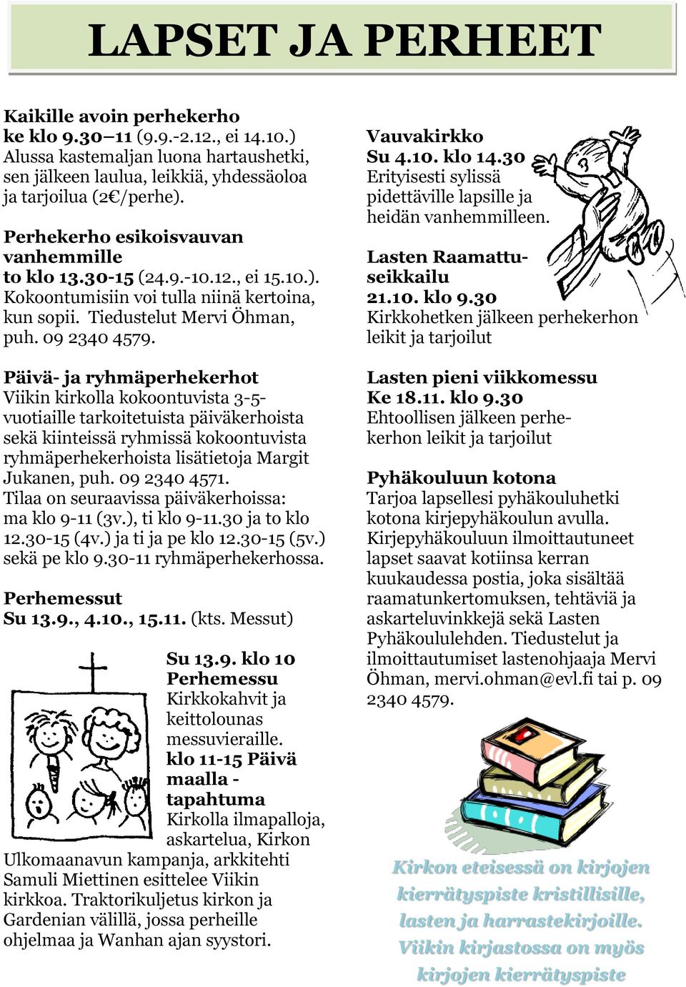 Päivä- ja ryhmäperhekerhot Viikin kirkolla kokoontuvista 3-5- vuotiaille tarkoitetuista päiväkerhoista sekä kiinteissä ryhmissä kokoontuvista ryhmäperhekerhoista lisätietoja Margit Jukanen, puh.