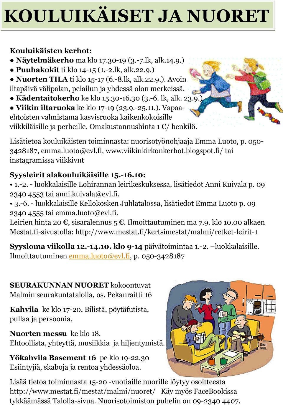 Omakustannushinta 1 / henkilö. Lisätietoa kouluikäisten toiminnasta: nuorisotyönohjaaja Emma Luoto, p. 050-3428187, emma.luoto@evl.fi, www.viikinkirkonkerhot.blogspot.