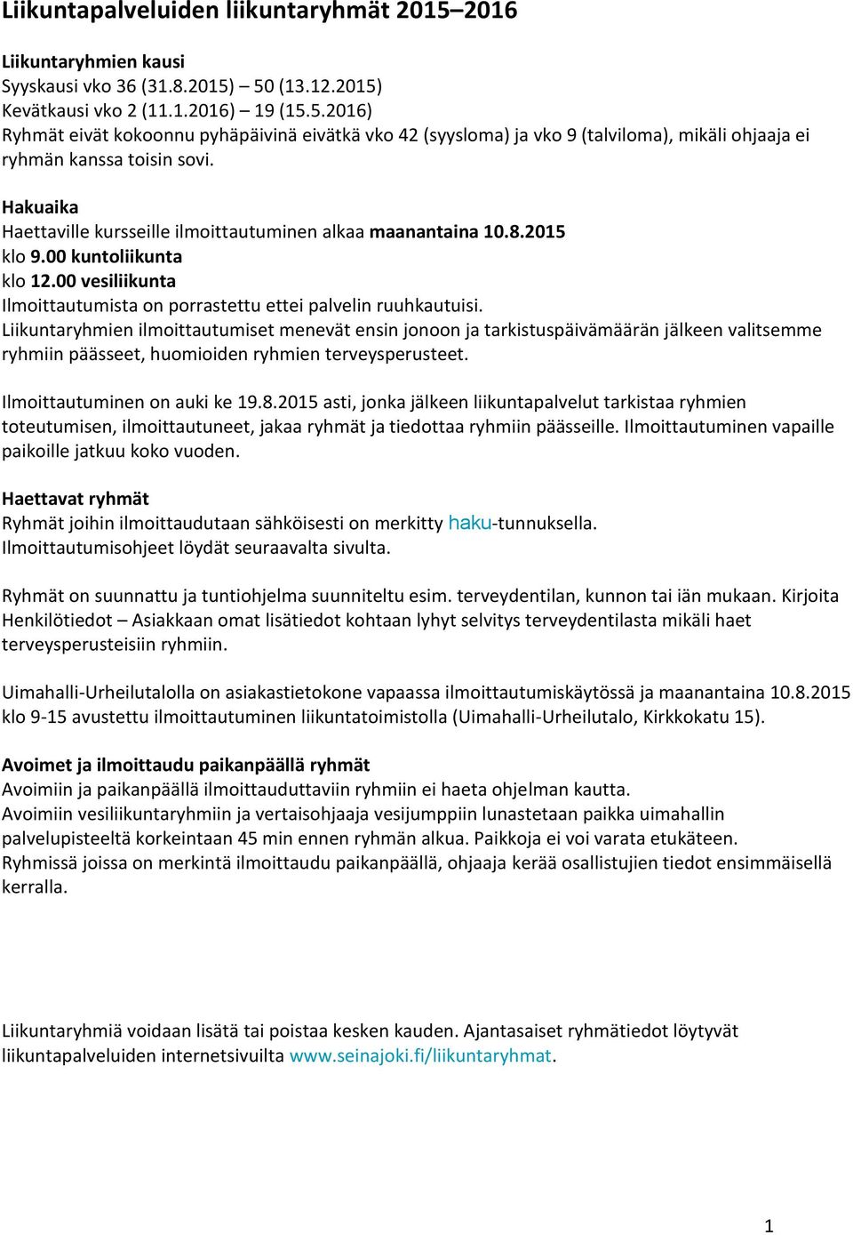 Liikuntaryhmien ilmoittautumiset menevät ensin jonoon ja tarkistuspäivämäärän jälkeen valitsemme ryhmiin päässeet, huomioiden ryhmien terveysperusteet. Ilmoittautuminen on auki ke 19.8.