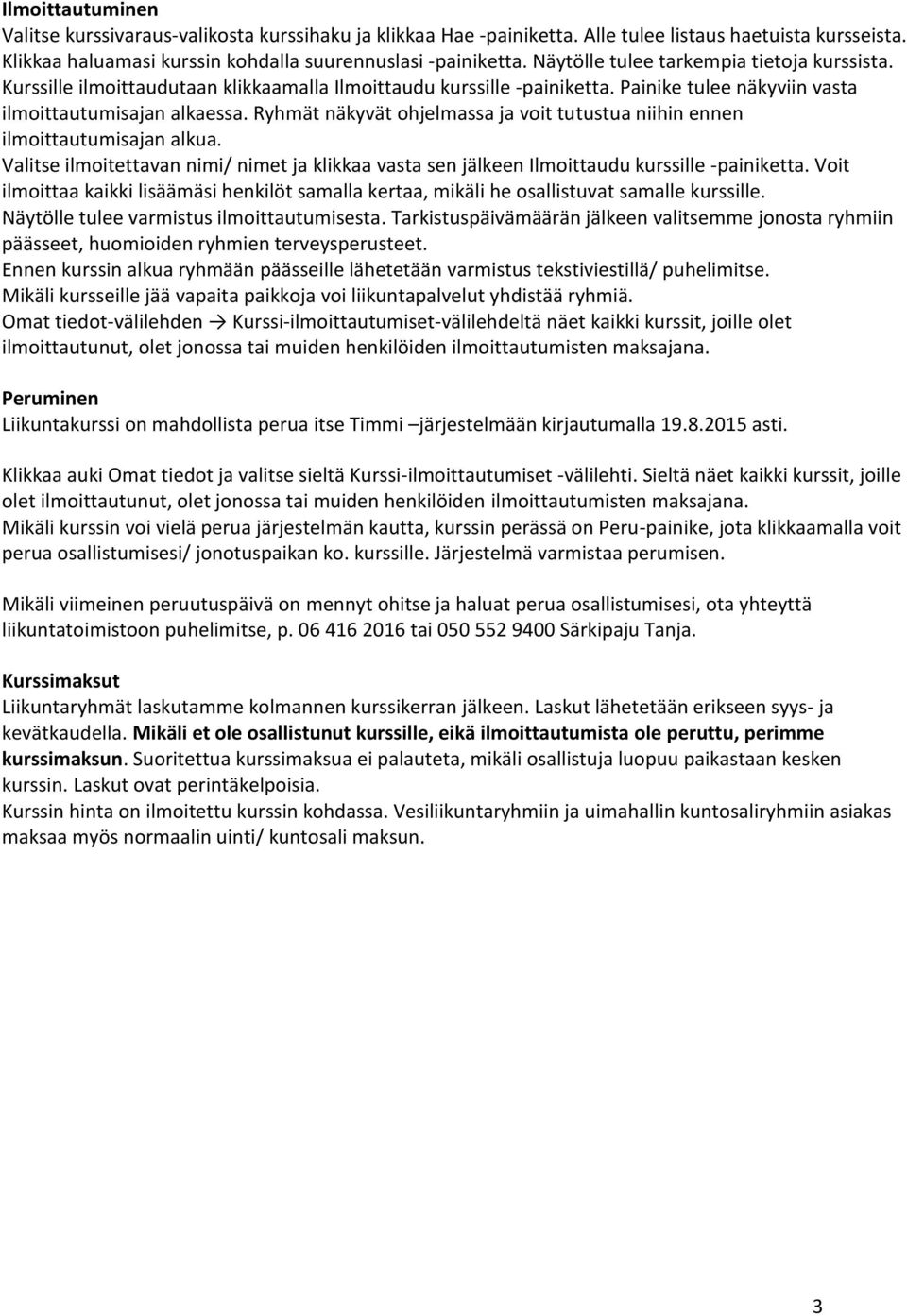 Ryhmät näkyvät ohjelmassa ja voit tutustua niihin ennen ilmoittautumisajan alkua. Valitse ilmoitettavan nimi/ nimet ja klikkaa vasta sen jälkeen Ilmoittaudu kurssille -painiketta.