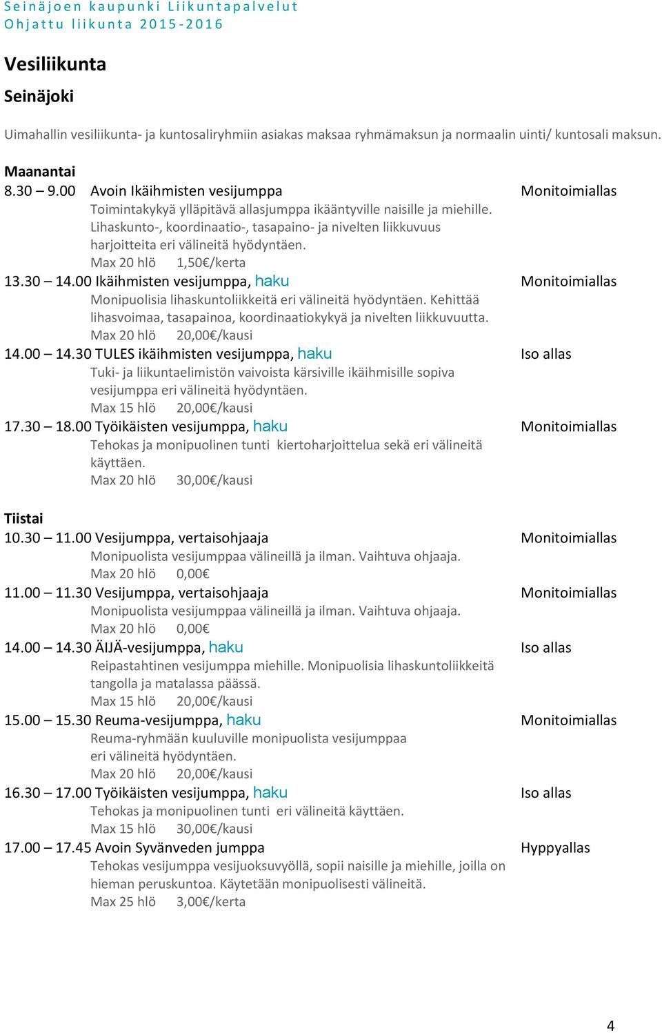 Lihaskunto-, koordinaatio-, tasapaino- ja nivelten liikkuvuus harjoitteita eri välineitä hyödyntäen. Max 20 hlö 1,50 /kerta 13.30 14.