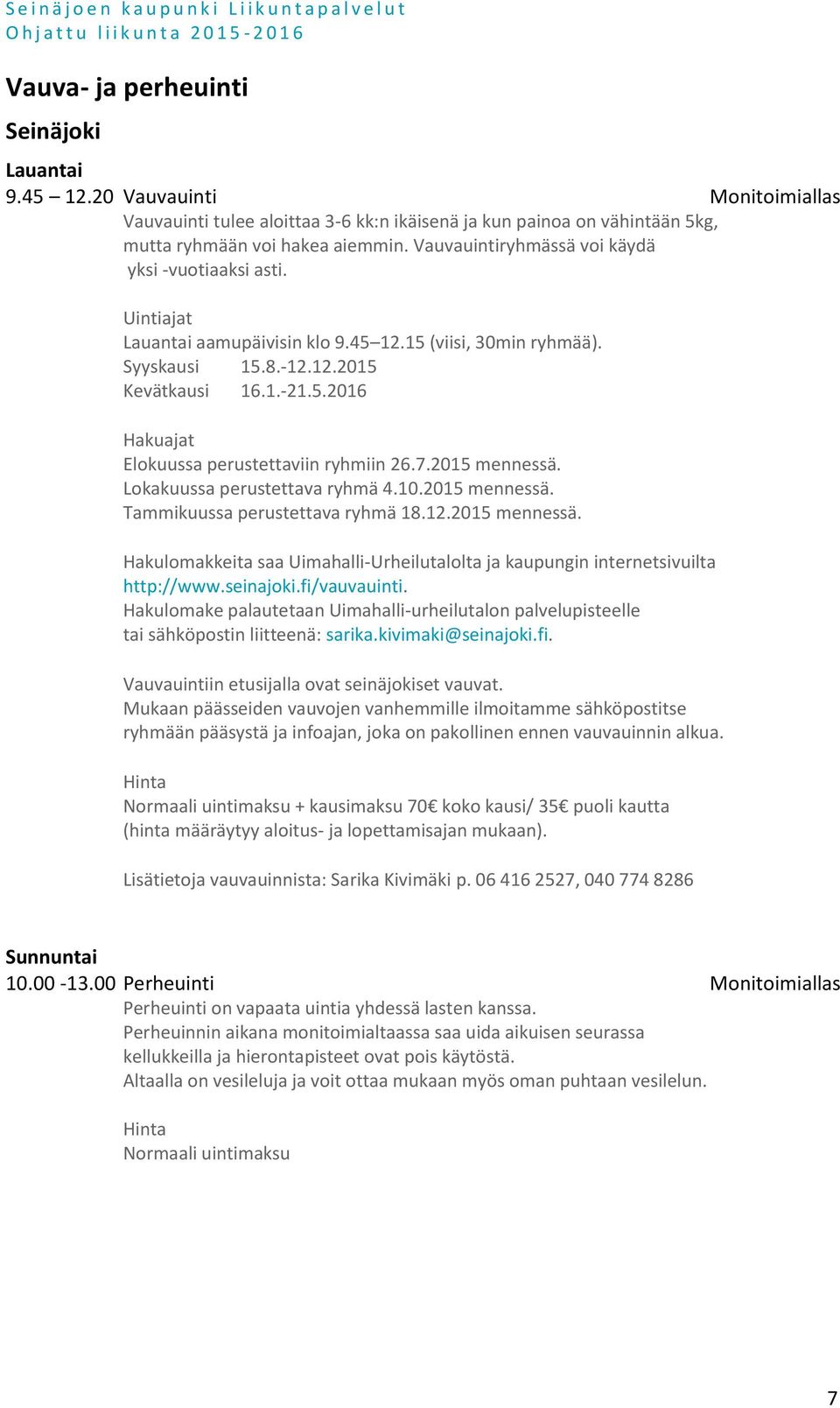 7.2015 mennessä. Lokakuussa perustettava ryhmä 4.10.2015 mennessä. Tammikuussa perustettava ryhmä 18.12.2015 mennessä. Hakulomakkeita saa Uimahalli-Urheilutalolta ja kaupungin internetsivuilta http://www.