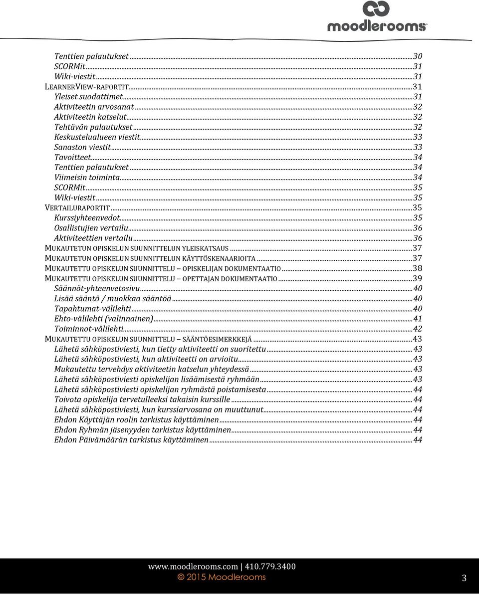 .. 35 Kurssiyhteenvedot... 35 Osallistujien vertailu... 36 Aktiviteettien vertailu... 36 MUKAUTETUN OPISKELUN SUUNNITTELUN YLEISKATSAUS... 37 MUKAUTETUN OPISKELUN SUUNNITTELUN KÄYTTÖSKENAARIOITA.