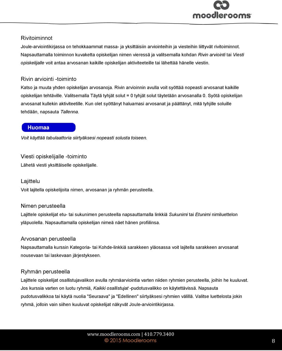 hänelle viestin. Rivin arviointi -toiminto Katso ja muuta yhden opiskelijan arvosanoja. Rivin arvioinnin avulla voit syöttää nopeasti arvosanat kaikille opiskelijan tehtäville.