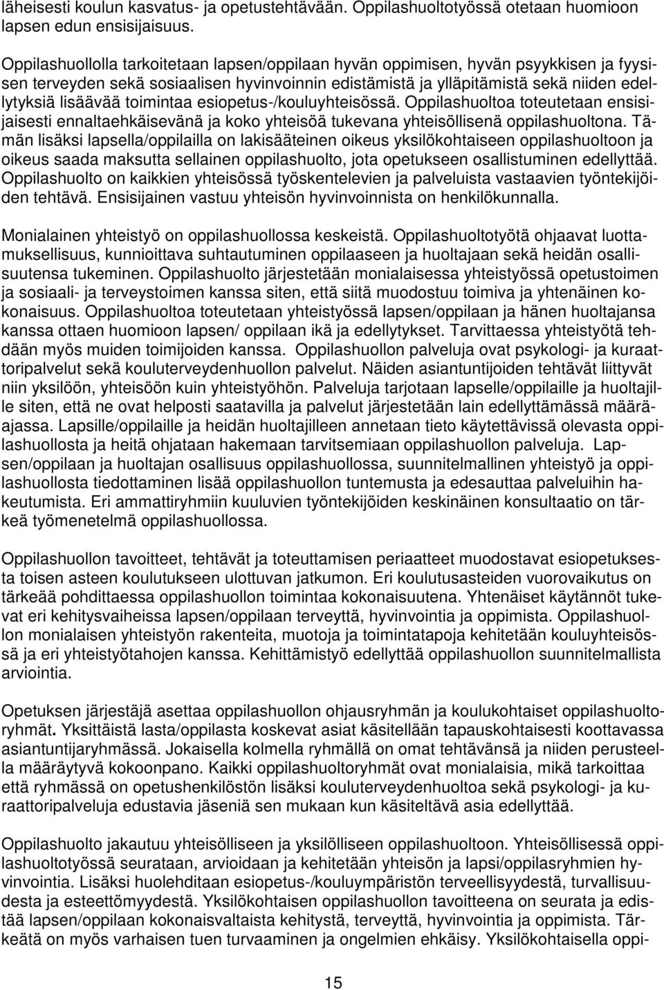 toimintaa esiopetus-/kouluyhteisössä. Oppilashuoltoa toteutetaan ensisijaisesti ennaltaehkäisevänä ja koko yhteisöä tukevana yhteisöllisenä oppilashuoltona.