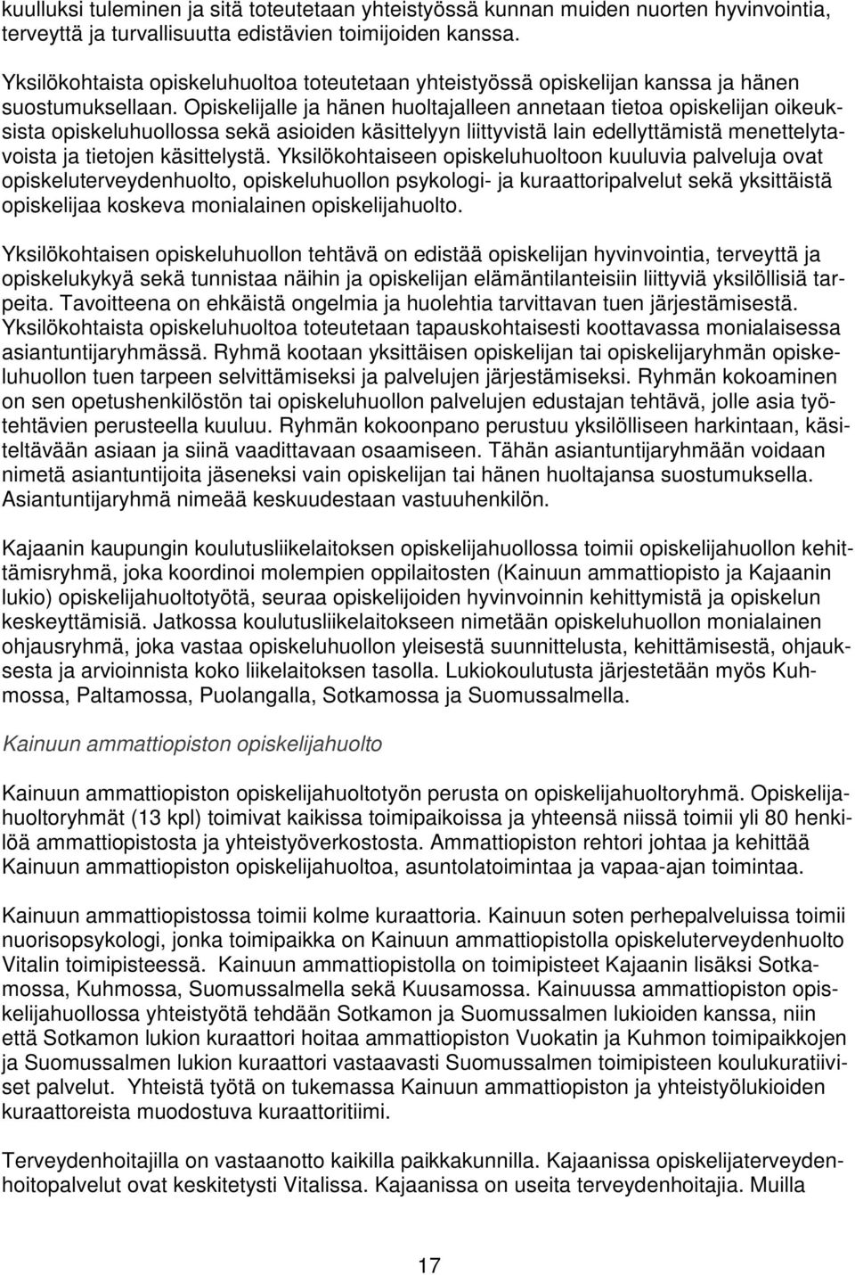 Opiskelijalle ja hänen huoltajalleen annetaan tietoa opiskelijan oikeuksista opiskeluhuollossa sekä asioiden käsittelyyn liittyvistä lain edellyttämistä menettelytavoista ja tietojen käsittelystä.