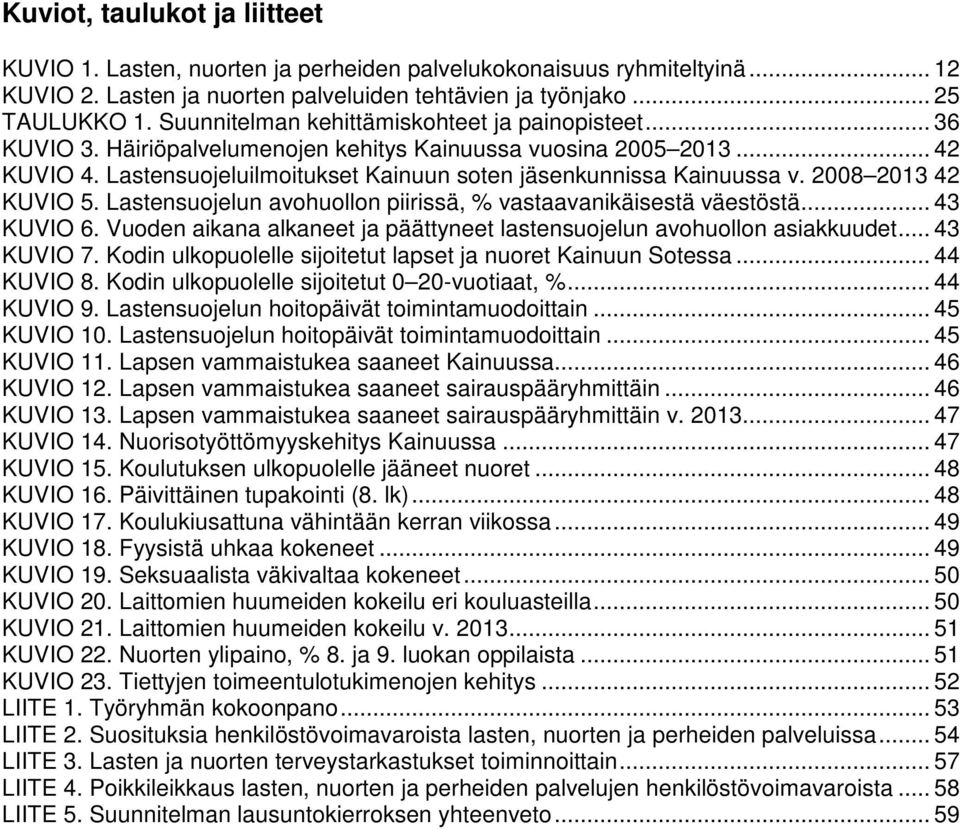 2008 2013 42 KUVIO 5. Lastensuojelun avohuollon piirissä, % vastaavanikäisestä väestöstä... 43 KUVIO 6. Vuoden aikana alkaneet ja päättyneet lastensuojelun avohuollon asiakkuudet... 43 KUVIO 7.