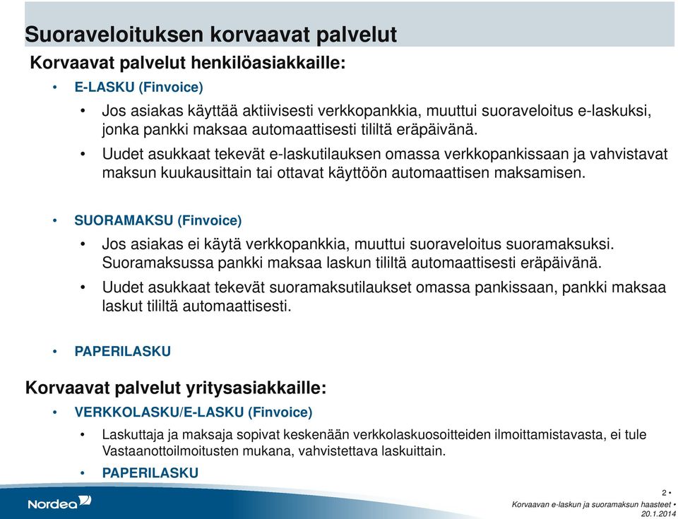 SUORAMAKSU (Finvoice) Jos asiakas ei käytä verkkopankkia, muuttui suoraveloitus suoramaksuksi. Suoramaksussa pankki maksaa laskun tililtä automaattisesti eräpäivänä.