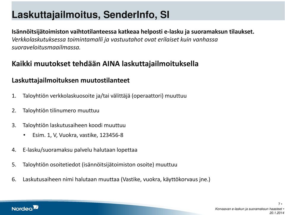 Kaikki muutokset tehdään AINA laskuttajailmoituksella Laskuttajailmoituksen muutostilanteet 1. Taloyhtiön verkkolaskuosoite ja/tai välittäjä (operaattori) muuttuu 2.