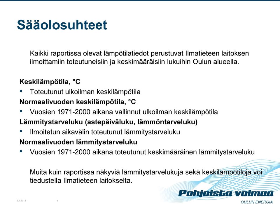 Keskilämpötila, C Toteutunut ulkoilman keskilämpötila Normaalivuoden keskilämpötila, C Vuosien 1971-2000 aikana vallinnut ulkoilman keskilämpötila