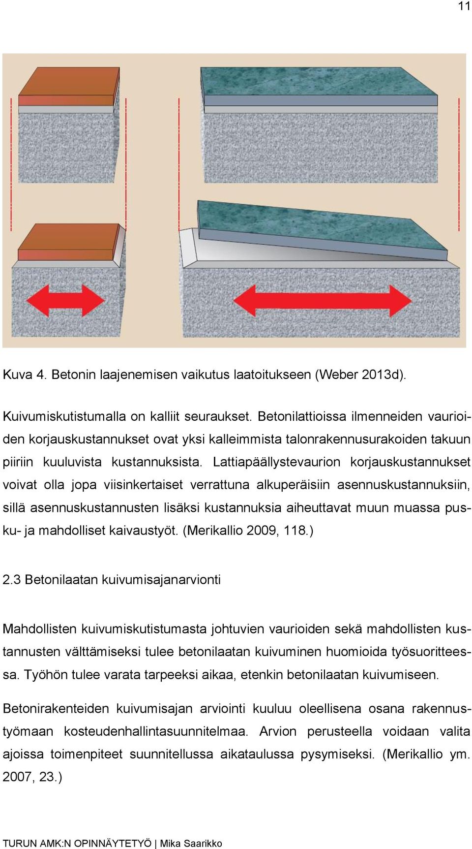 Lattiapäällystevaurion korjauskustannukset voivat olla jopa viisinkertaiset verrattuna alkuperäisiin asennuskustannuksiin, sillä asennuskustannusten lisäksi kustannuksia aiheuttavat muun muassa