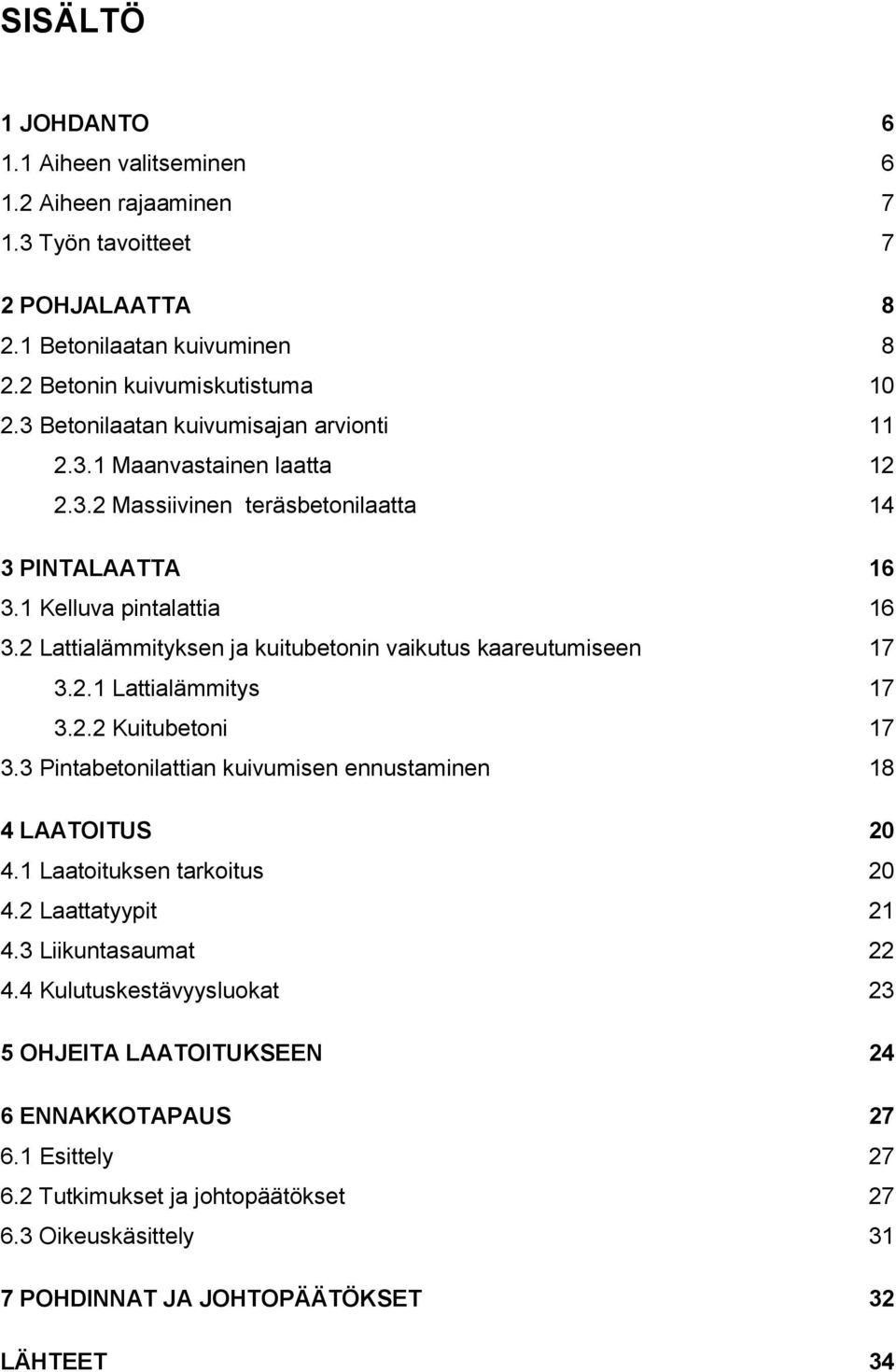 2 Lattialämmityksen ja kuitubetonin vaikutus kaareutumiseen 17 3.2.1 Lattialämmitys 17 3.2.2 Kuitubetoni 17 3.3 Pintabetonilattian kuivumisen ennustaminen 18 4 LAATOITUS 20 4.