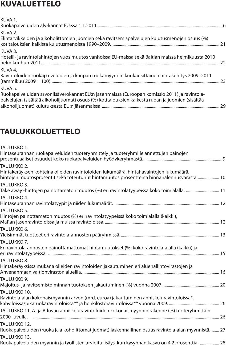 Hotelli- ja ravintolahintojen vuosimuutos vanhoissa EU-maissa sekä Baltian maissa helmikuusta 2010 helmikuuhun 2011... 22 KUVA 4.