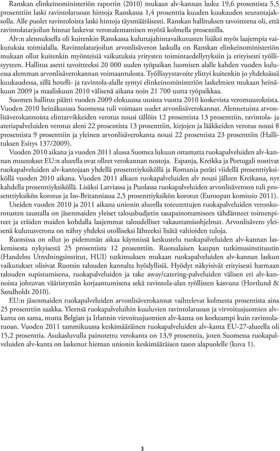 Alv:n alennuksella oli kuitenkin Ranskassa kuluttajahintavaikutusten lisäksi myös laajempia vaikutuksia toimialalla.