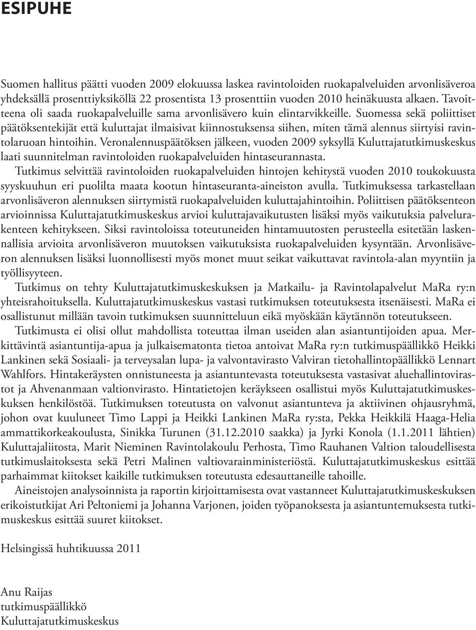 Suomessa sekä poliittiset päätöksentekijät että kuluttajat ilmaisivat kiinnostuksensa siihen, miten tämä alennus siirtyisi ravintolaruoan hintoihin.