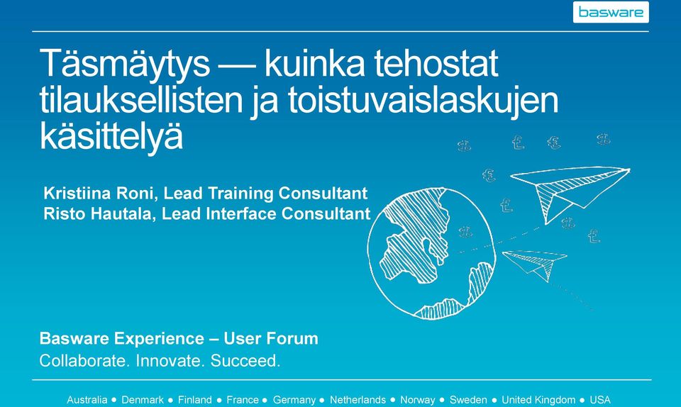 Consultant Basware Experience User Forum Collaborate. Innovate. Succeed.