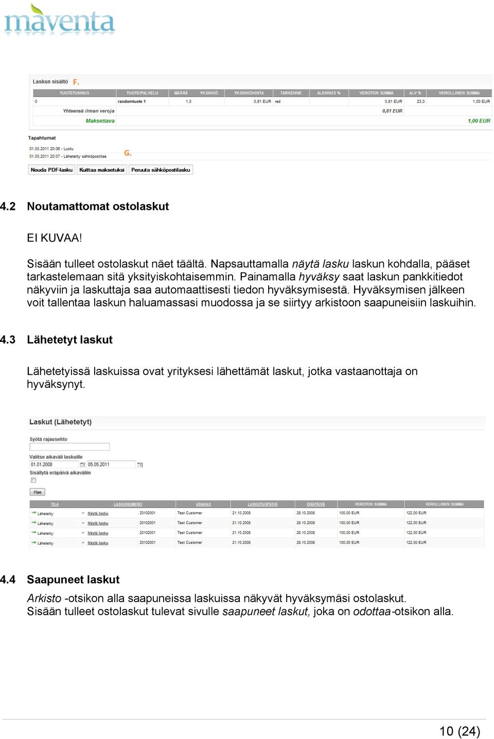 Hyväksymisen jälkeen voit tallentaa laskun haluamassasi muodossa ja se siirtyy arkistoon saapuneisiin laskuihin. 4.