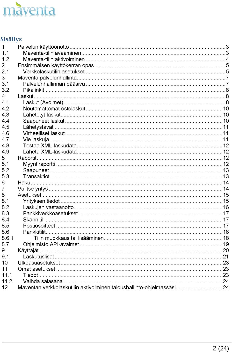 .. 10 4.5 Lähetystavat... 11 4.6 Virheelliset laskut... 11 4.7 Vie laskuja... 11 4.8 Testaa XML-laskudata... 12 4.9 Lähetä XML-laskudata... 12 5 Raportit... 12 5.1 Myyntiraportti... 12 5.2 Saapuneet.