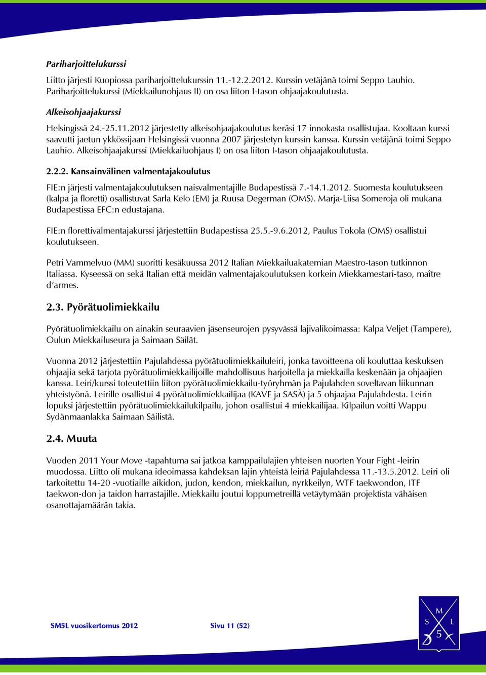 Kooltaan kurssi saavutti jaetun ykkössijaan Helsingissä vuonna 2007 järjestetyn kurssin kanssa. Kurssin vetäjänä toimi Seppo Lauhio.