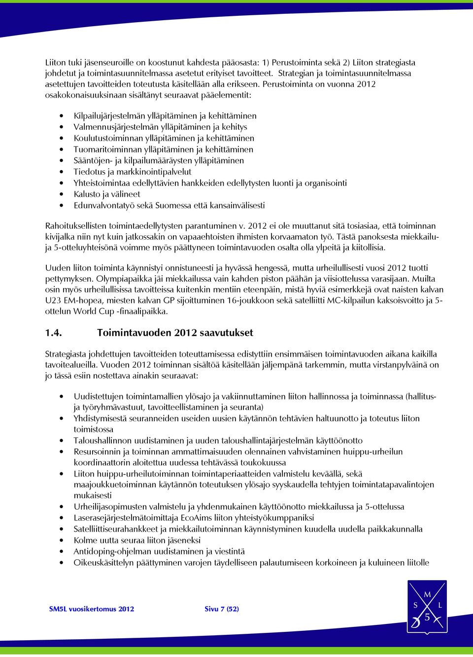 Perustoiminta on vuonna 2012 osakokonaisuuksinaan sisältänyt seuraavat pääelementit: Kilpailujärjestelmän ylläpitäminen ja kehittäminen Valmennusjärjestelmän ylläpitäminen ja kehitys