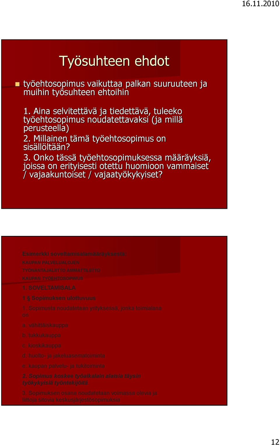 Esimerkki soveltamisalamääräyksestä: KAUPAN PALVELUALOJEN TYÖNANTAJALIITTO AMMATTILIITTO KAUPAN TYÖEHTOSOPIMUS 1. SOVELTAMISALA 1 Sopimuksen ulottuvuus 1.