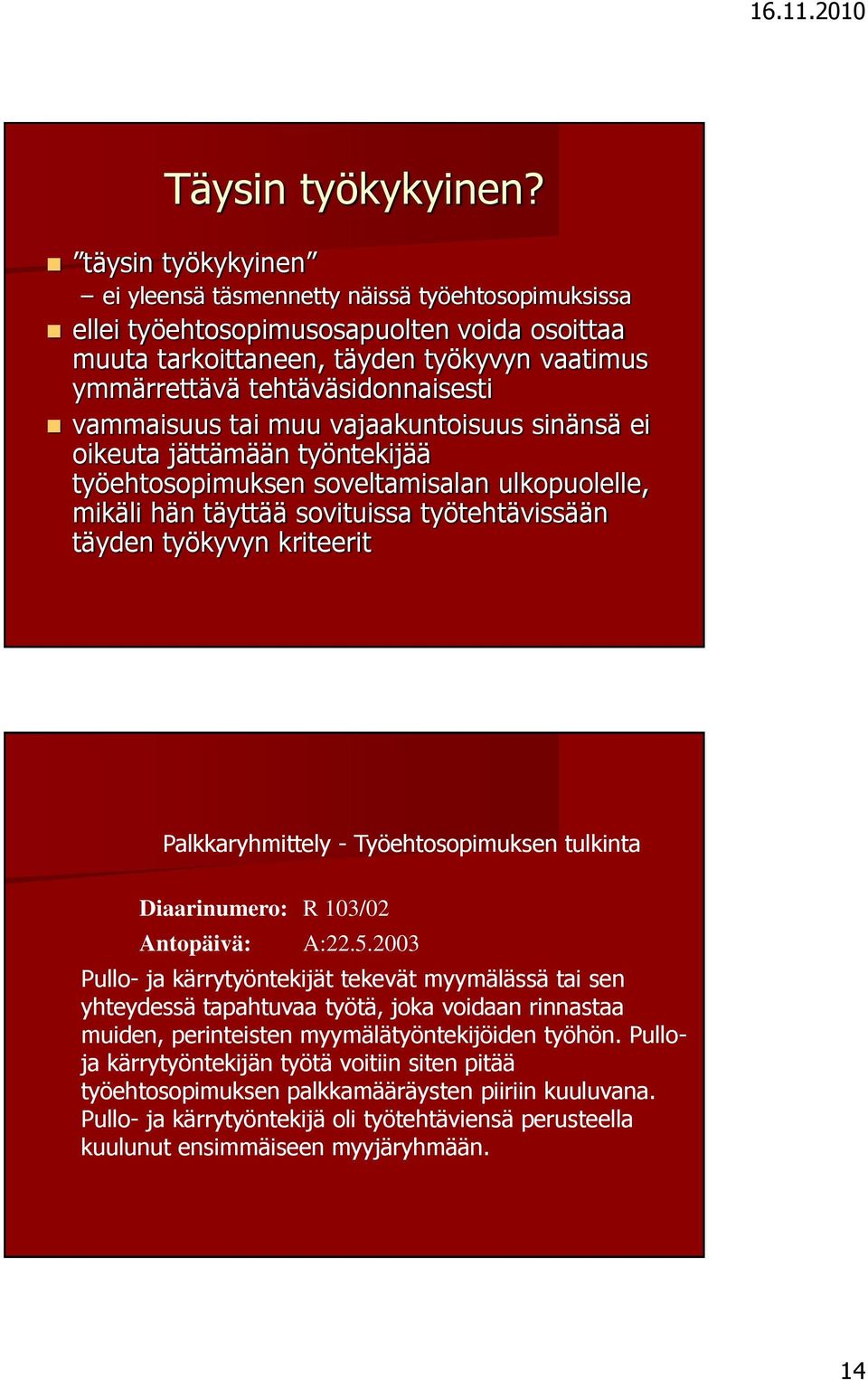 vammaisuus tai muu vajaakuntoisuus sinänsä ei oikeuta jättämään työntekijää työehtosopimuksen soveltamisalan ulkopuolelle, mikäli hän täyttää sovituissa työtehtävissään täyden työkyvyn kriteerit