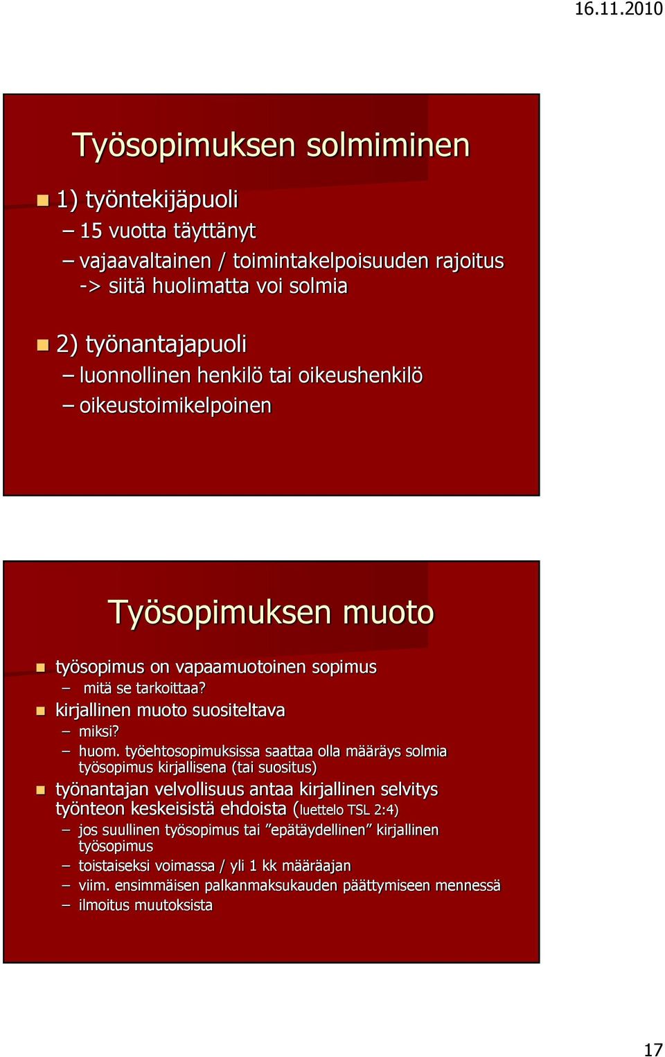 työehtosopimuksissa saattaa olla määräys solmia työsopimus kirjallisena (tai suositus) työnantajan velvollisuus antaa kirjallinen selvitys työnteon keskeisistä ehdoista (luettelo