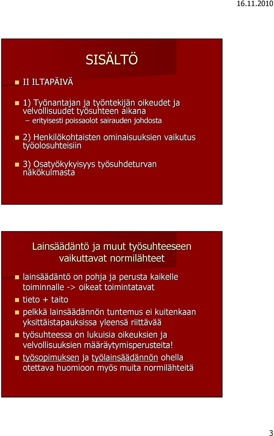 on pohja ja perusta kaikelle toiminnalle -> oikeat toimintatavat tieto + taito pelkkä lainsäädännön tuntemus ei kuitenkaan yksittäistapauksissa yleensä riittävää