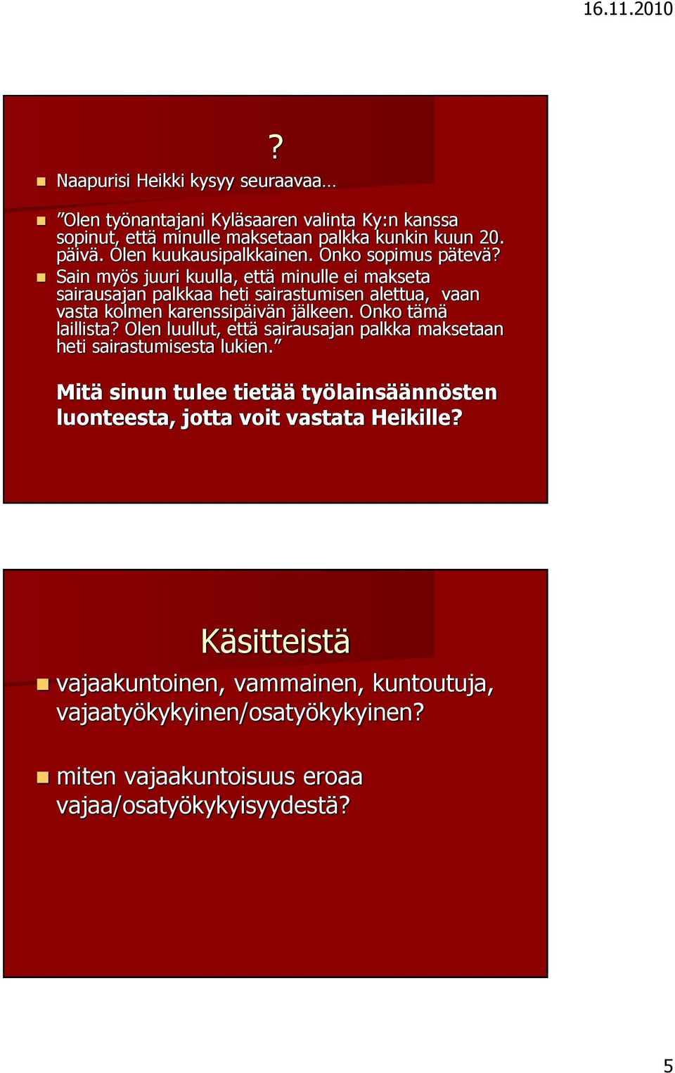 Sain myös juuri kuulla, että minulle ei makseta sairausajan palkkaa heti sairastumisen alettua, vaan vasta kolmen karenssipäivän jälkeen. Onko tämä laillista?