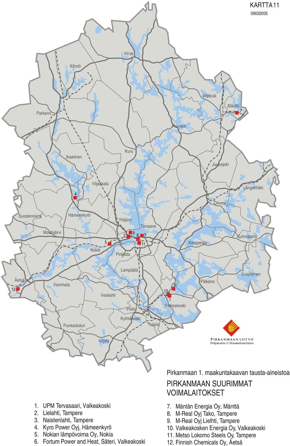 UPM Tervasaari, Valkeakoski 2. Lielahti, Tampere 3. Naistenlahti, Tampere 4. Kyro Power Oyj, Hämeenkyrö 5. Nokian lämpövoima Oy, Nokia 6. Fortum Power and Heat, Säteri, Valkeakoski Pirkanmaan 1.