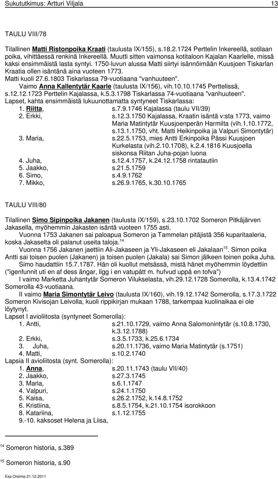 Matti kuoli 27.6.1803 Tiskarlassa 79-vuotiaana "vanhuuteen". Vaimo Anna Kallentytär Kaarle (taulusta IX/156), vih.10.10.1745 Perttelissä, s.12.12.1723 Perttelin Kajalassa, k.5.3.1798 Tiskarlassa 74-vuotiaana "vanhuuteen".
