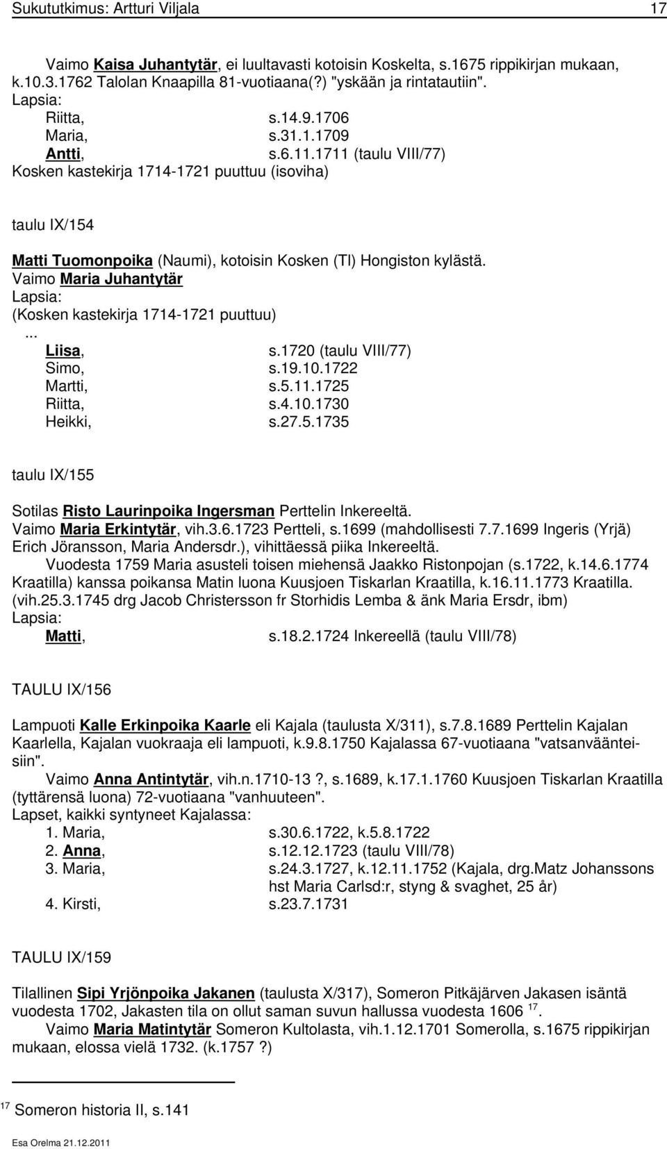 Vaimo Maria Juhantytär (Kosken kastekirja 1714-1721 puuttuu)... Liisa, s.1720 (taulu VIII/77) Simo, s.19.10.1722 Martti, s.5.11.1725 Riitta, s.4.10.1730 Heikki, s.27.5.1735 taulu IX/155 Sotilas Risto Laurinpoika Ingersman Perttelin Inkereeltä.