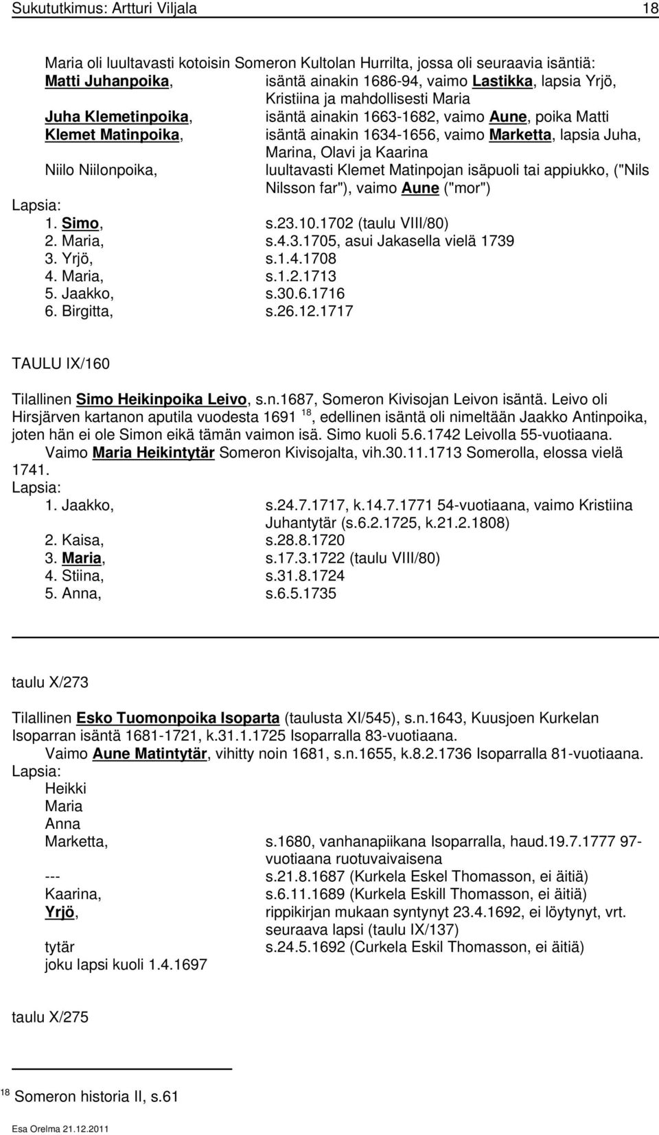 Kaarina Niilo Niilonpoika, luultavasti Klemet Matinpojan isäpuoli tai appiukko, ("Nils Nilsson far"), vaimo Aune ("mor") 1. Simo, s.23.10.1702 (taulu VIII/80) 2. Maria, s.4.3.1705, asui Jakasella vielä 1739 3.