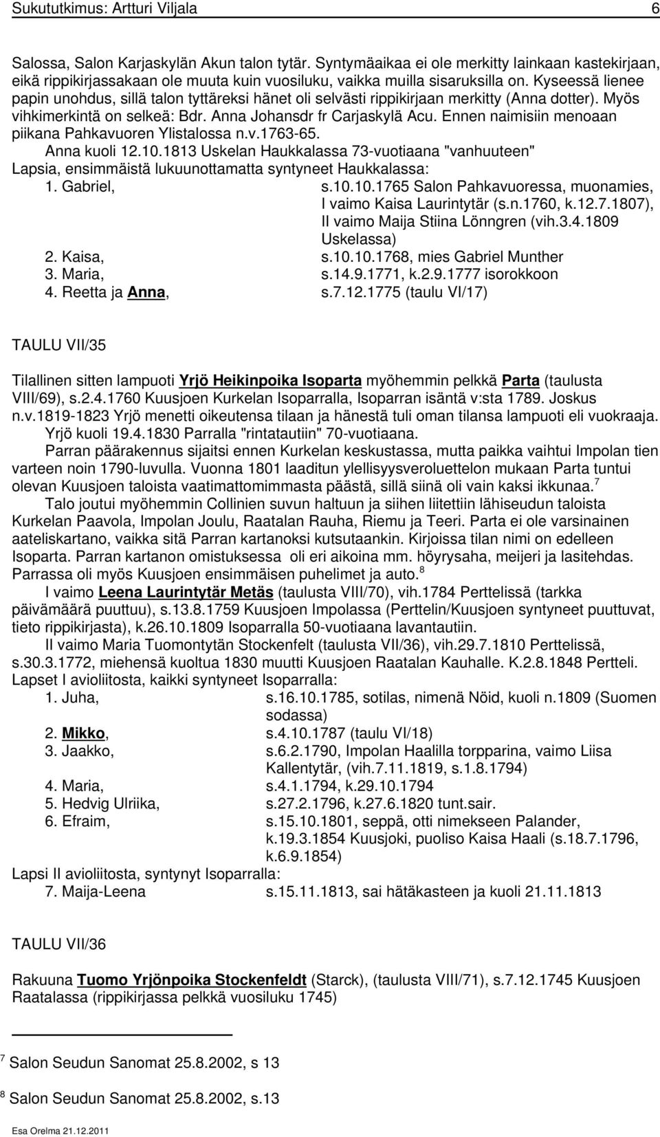 Kyseessä lienee papin unohdus, sillä talon tyttäreksi hänet oli selvästi rippikirjaan merkitty (Anna dotter). Myös vihkimerkintä on selkeä: Bdr. Anna Johansdr fr Carjaskylä Acu.