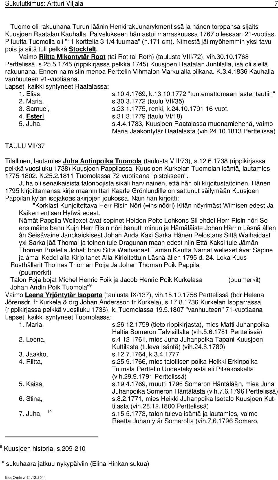 Vaimo Riitta Mikontytär Root (tai Rot tai Roth) (taulusta VIII/72), vih.30.10.1768 Perttelissä, s.25.5.1745 (rippikirjassa pelkkä 1745) Kuusjoen Raatalan Juntilalla, isä oli siellä rakuunana.
