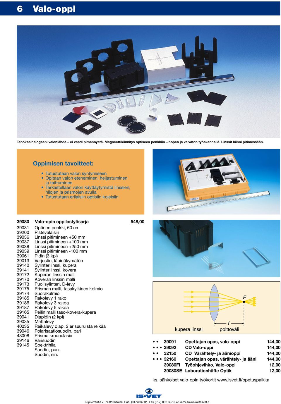 erilaisiin optisiin kojeisiin 39080 Valo-opin oppilastyösarja 548,00 39031 Optinen penkki, 60 cm 39200 Pistevalaisin 39036 Linssi pitimineen +50 mm 39037 Linssi pitimineen +100 mm 39038 Linssi