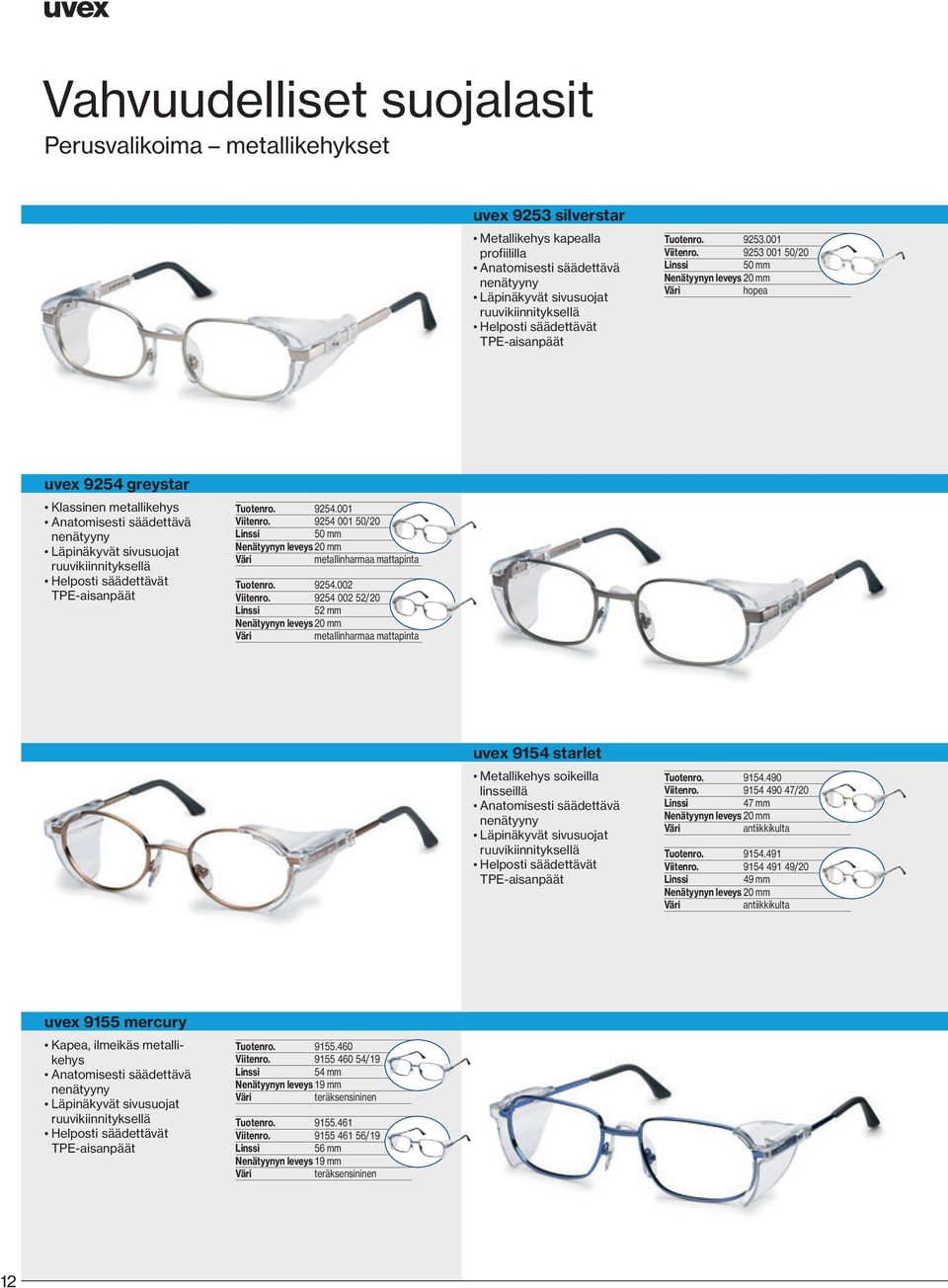 9253 001 50/20 50 mm enätyynyn leveys 20 mm hopea uvex 9254 greystar Klassinen metallikehys Anatomisesti säädettävä nenätyyny ruuvikiinnityksellä Helposti säädettävät TPE-aisanpäät Tuotenro. 9254.001 Viitenro.