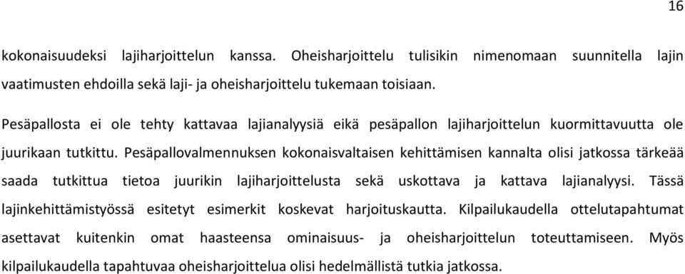 Pesäpallovalmennuksen kokonaisvaltaisen kehittämisen kannalta olisi jatkossa tärkeää saada tutkittua tietoa juurikin lajiharjoittelusta sekä uskottava ja kattava lajianalyysi.