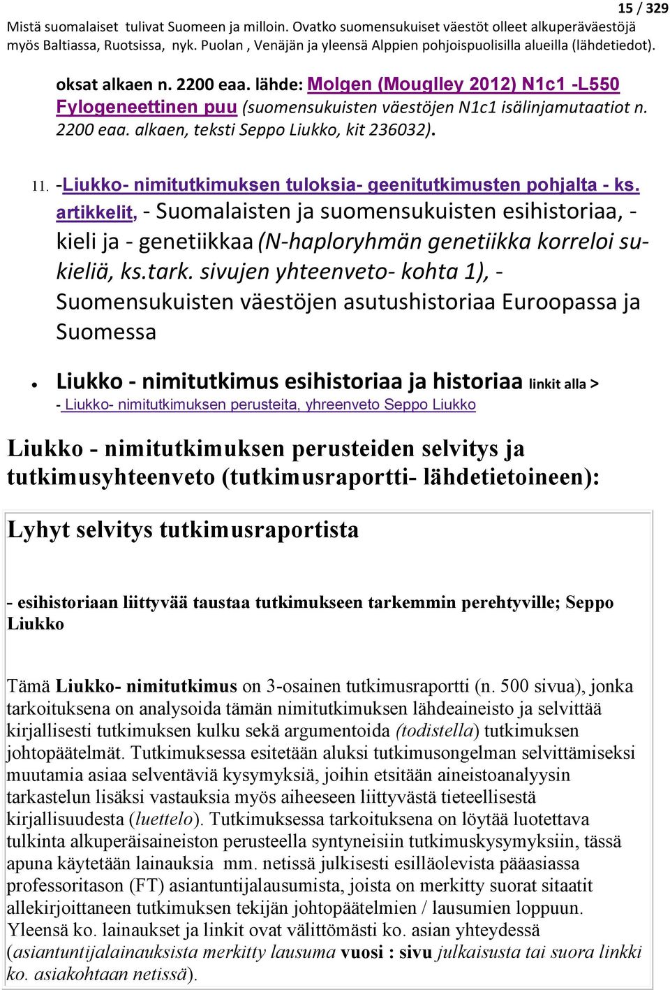artikkelit, - Suomalaisten ja suomensukuisten esihistoriaa, - kieli ja - genetiikkaa (N-haploryhmän genetiikka korreloi sukieliä, ks.tark.