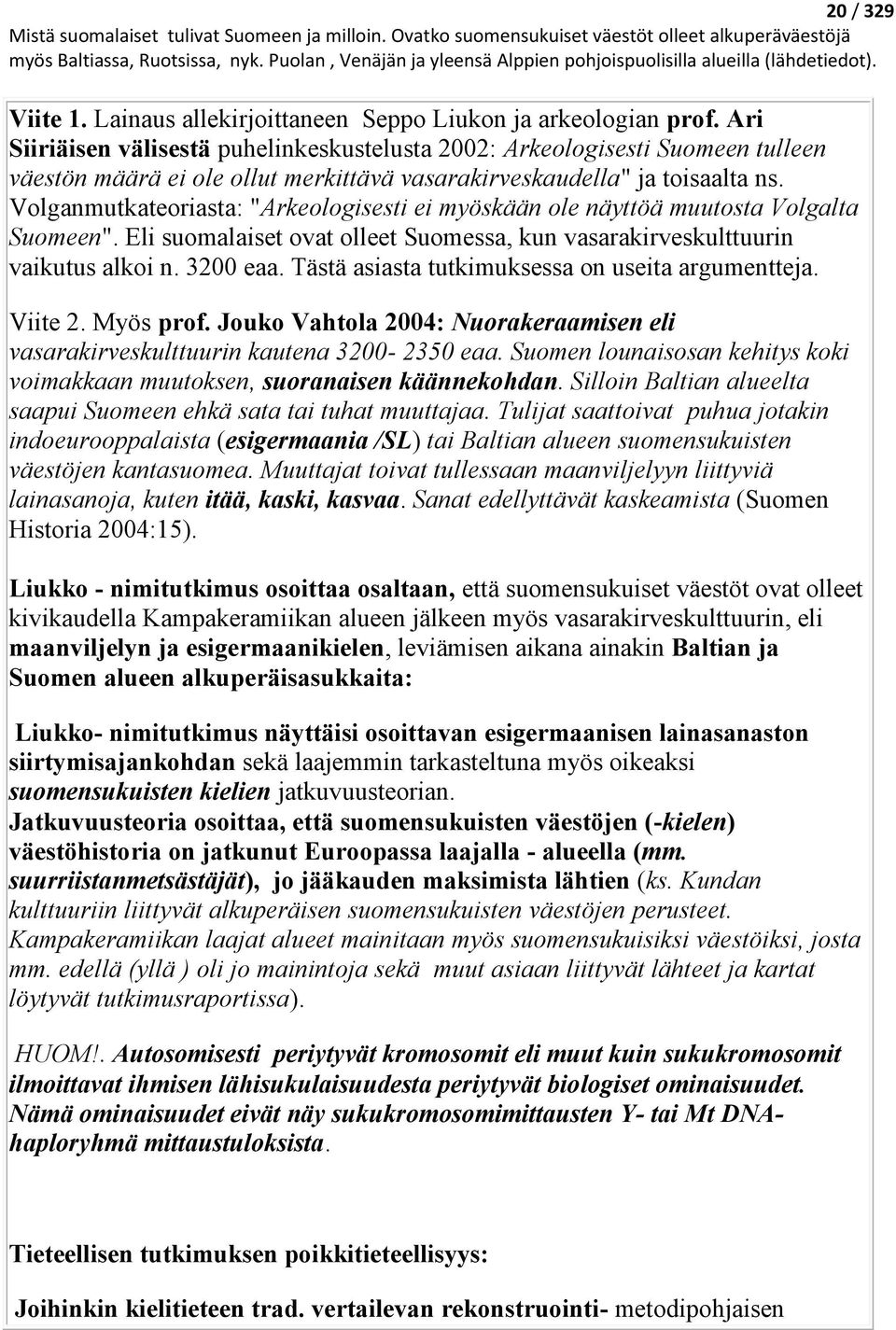 Volganmutkateoriasta: "Arkeologisesti ei myöskään ole näyttöä muutosta Volgalta Suomeen". Eli suomalaiset ovat olleet Suomessa, kun vasarakirveskulttuurin vaikutus alkoi n. 3200 eaa.