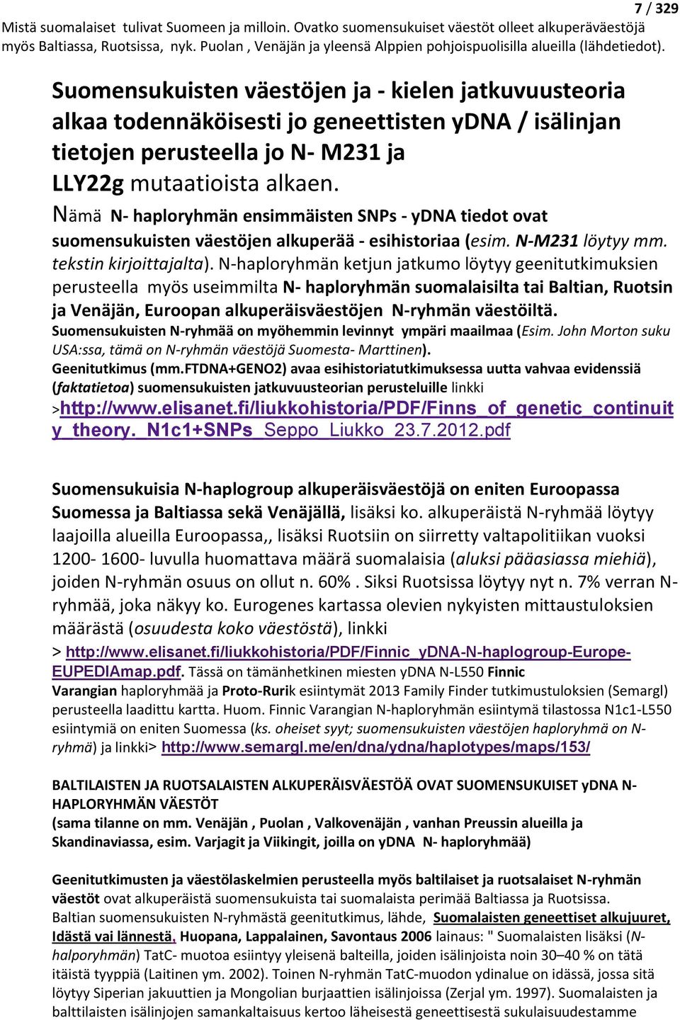 N-haploryhmän ketjun jatkumo löytyy geenitutkimuksien perusteella myös useimmilta N- haploryhmän suomalaisilta tai Baltian, Ruotsin ja Venäjän, Euroopan alkuperäisväestöjen N-ryhmän väestöiltä.