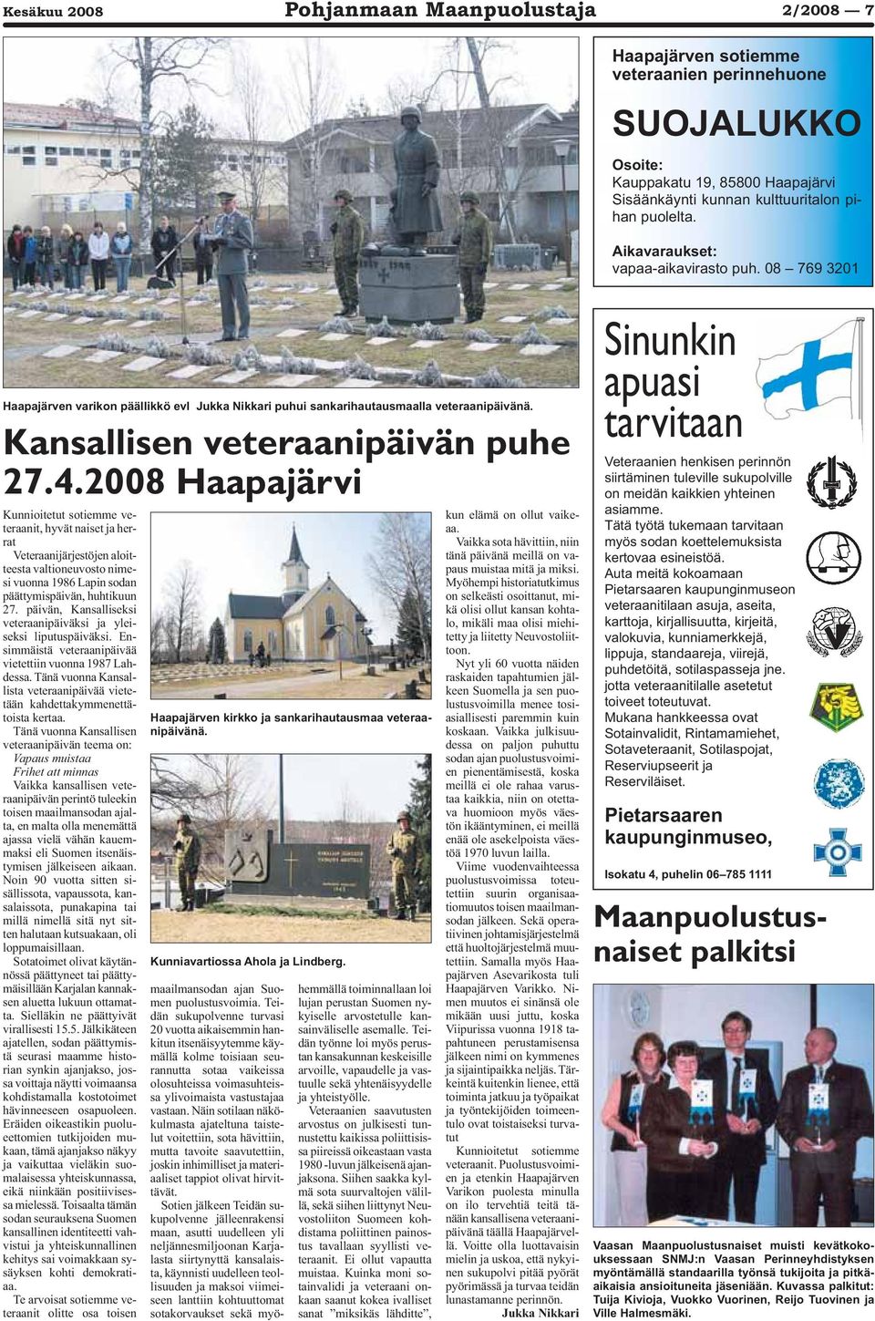 2008 Haapajärvi Kunnioitetut sotiemme veteraanit, hyvät naiset ja herrat Veteraanijärjestöjen aloitteesta valtioneuvosto nimesi vuonna 1986 Lapin sodan päättymispäivän, huhtikuun 27.