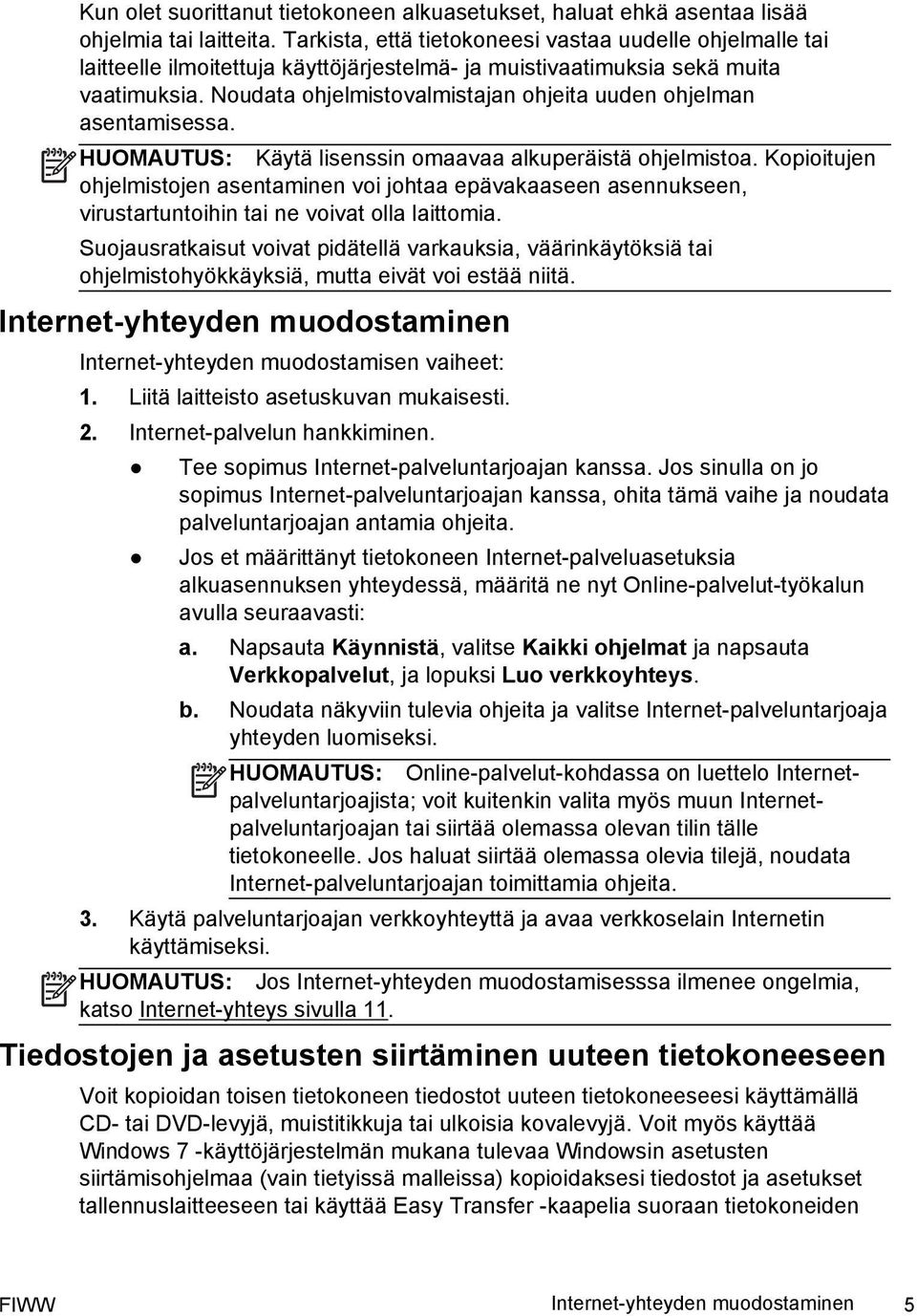 Noudata ohjelmistovalmistajan ohjeita uuden ohjelman asentamisessa. HUOMAUTUS: Käytä lisenssin omaavaa alkuperäistä ohjelmistoa.