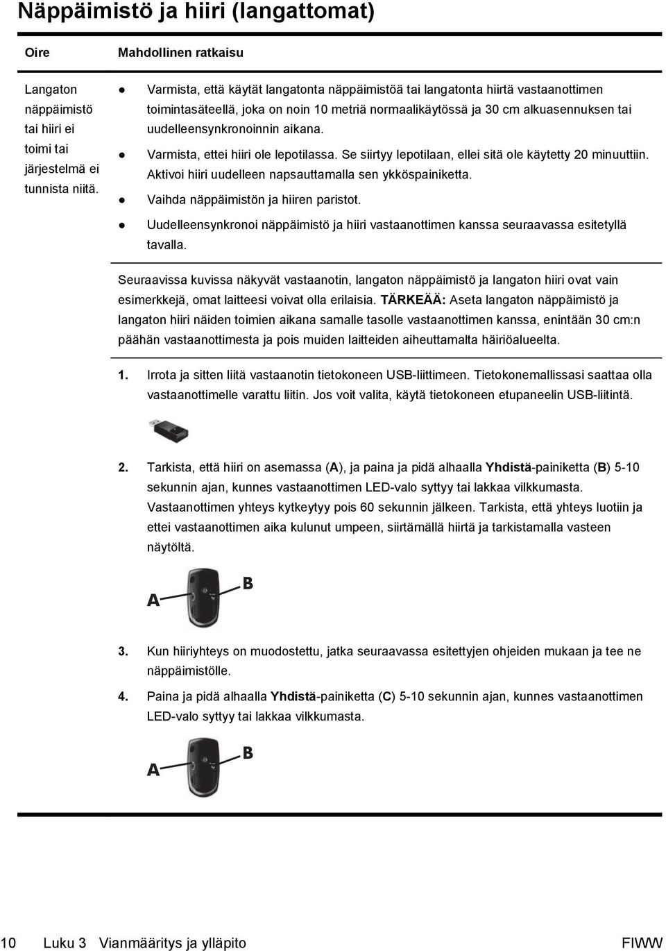 Varmista, ettei hiiri ole lepotilassa. Se siirtyy lepotilaan, ellei sitä ole käytetty 20 minuuttiin. Aktivoi hiiri uudelleen napsauttamalla sen ykköspainiketta. Vaihda näppäimistön ja hiiren paristot.