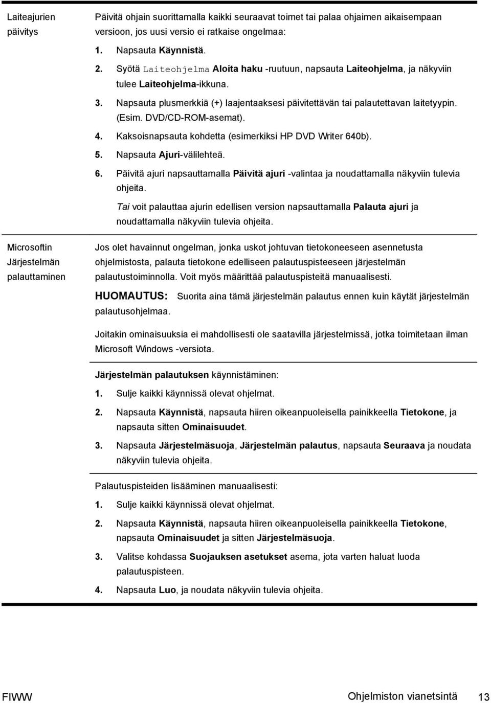 Napsauta plusmerkkiä (+) laajentaaksesi päivitettävän tai palautettavan laitetyypin. (Esim. DVD/CD-ROM-asemat). 4. Kaksoisnapsauta kohdetta (esimerkiksi HP DVD Writer 640b). 5.