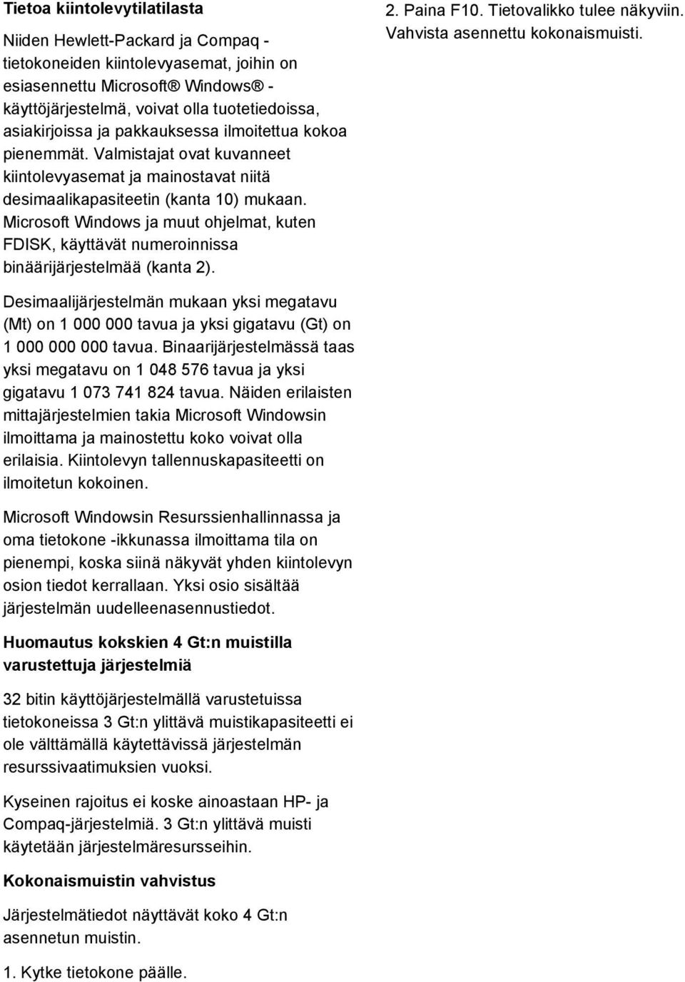 Microsoft Windows ja muut ohjelmat, kuten FDISK, käyttävät numeroinnissa binäärijärjestelmää (kanta 2). 2. Paina F10. Tietovalikko tulee näkyviin. Vahvista asennettu kokonaismuisti.